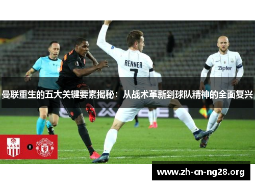 曼联重生的五大关键要素揭秘:从战术革新到球队精神的全面复兴