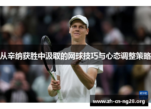 从辛纳获胜中汲取的网球技巧与心态调整策略