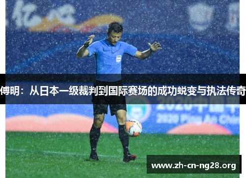 傅明:从日本一级裁判到国际赛场的成功蜕变与执法传奇