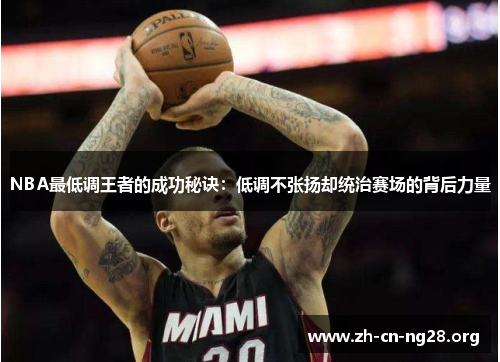 NBA最低调王者的成功秘诀:低调不张扬却统治赛场的背后力量
