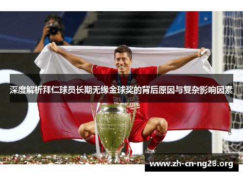 深度解析拜仁球员长期无缘金球奖的背后原因与复杂影响因素